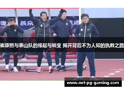 崔康熙与泰山队的缘起与蜕变 揭开背后不为人知的执教之路