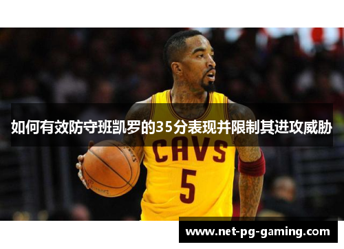 如何有效防守班凯罗的35分表现并限制其进攻威胁