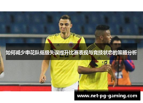 如何减少申花队低级失误提升比赛表现与竞技状态的策略分析