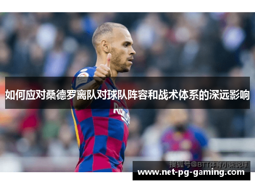 如何应对桑德罗离队对球队阵容和战术体系的深远影响