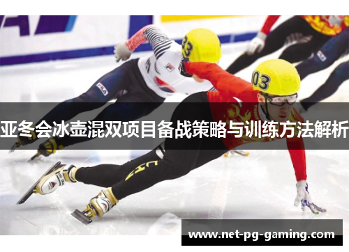 亚冬会冰壶混双项目备战策略与训练方法解析