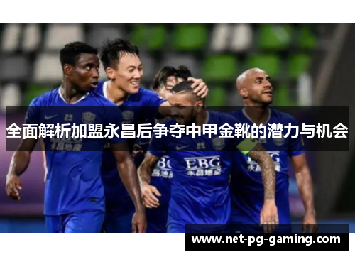 全面解析加盟永昌后争夺中甲金靴的潜力与机会