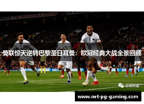 曼联惊天逆转巴黎圣日耳曼：欧冠经典大战全景回顾