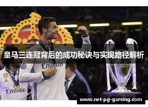 皇马三连冠背后的成功秘诀与实现路径解析