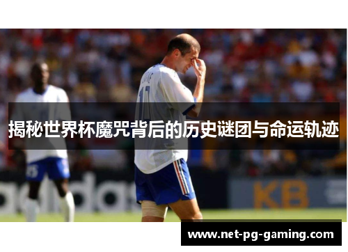 揭秘世界杯魔咒背后的历史谜团与命运轨迹