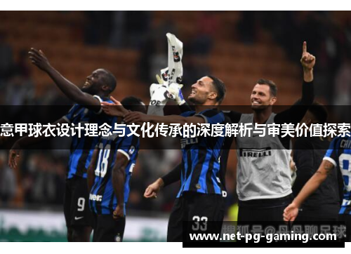 意甲球衣设计理念与文化传承的深度解析与审美价值探索