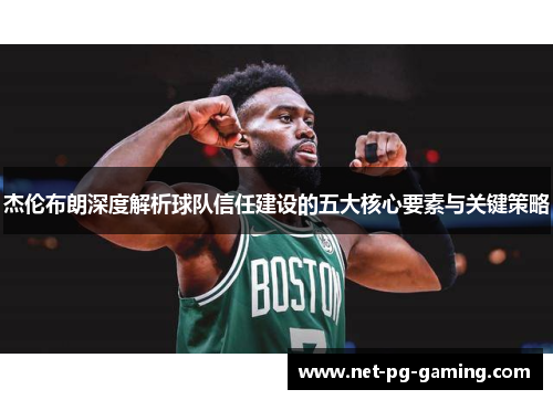 杰伦布朗深度解析球队信任建设的五大核心要素与关键策略 杰伦布朗深度解析球队信任建设的五大核心要素与关键策略