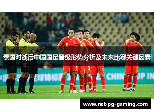 泰国对战后中国国足晋级形势分析及未来比赛关键因素