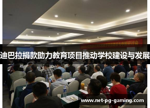 迪巴拉捐款助力教育项目推动学校建设与发展 迪巴拉捐款助力教育项目推动学校建设与发展