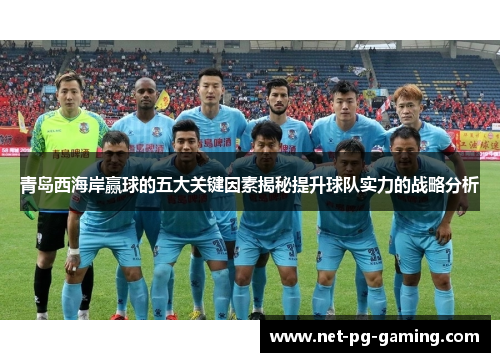 青岛西海岸赢球的五大关键因素揭秘提升球队实力的战略分析
