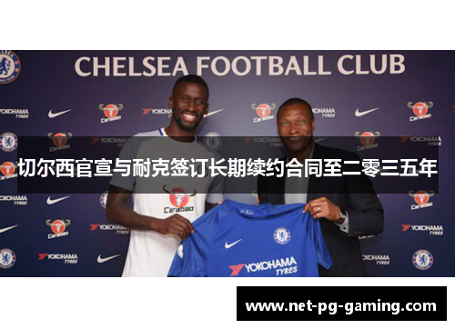 切尔西官宣与耐克签订长期续约合同至二零三五年